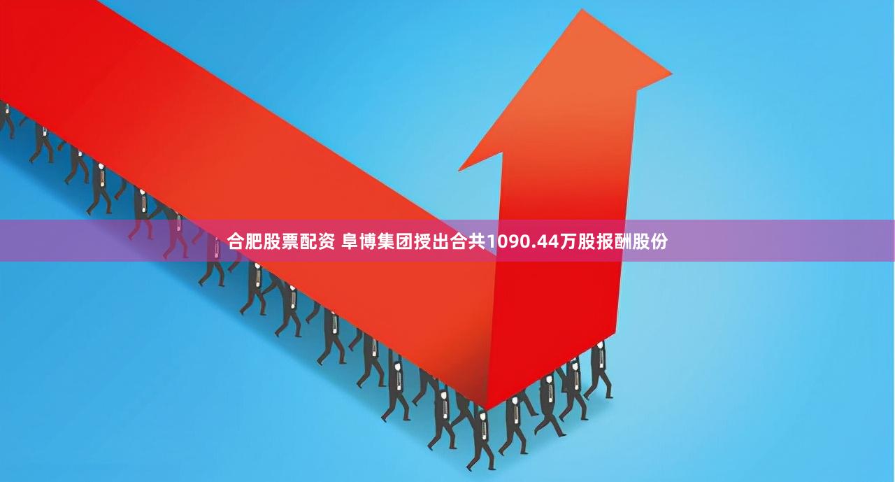 合肥股票配资 阜博集团授出合共1090.44万股报酬股份