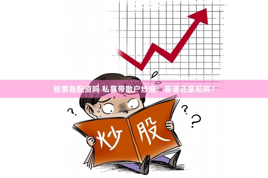 股票能配资吗 私募带散户炒股：靠谱还是陷阱？