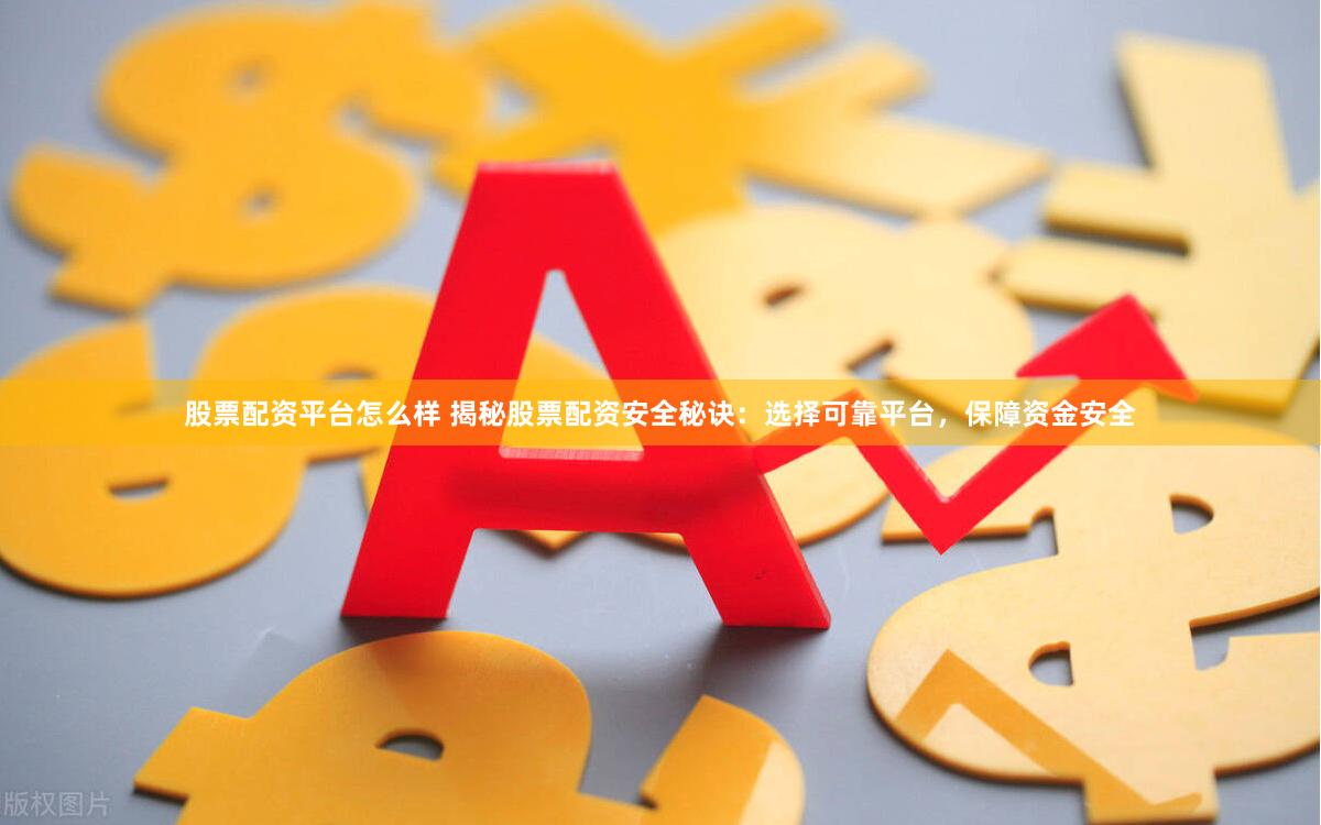 股票配资平台怎么样 揭秘股票配资安全秘诀：选择可靠平台，保障资金安全